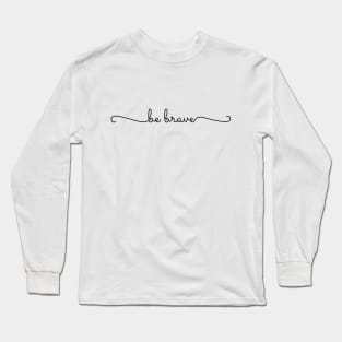 Be Brave Long Sleeve T-Shirt